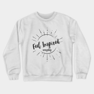 Feel Inspired Everyday Uplifting Empowering Life Changing motivational quote Crewneck Sweatshirt